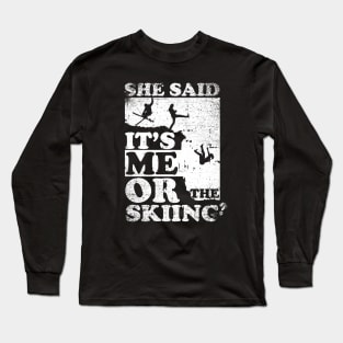 She Said It's Me Or Skiing Long Sleeve T-Shirt